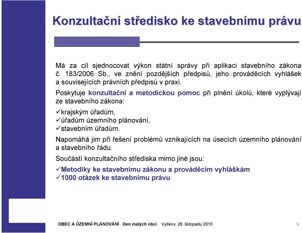 Poskytuje konzultační a metodickou pomoc při plnění úkolů, které vyplývají ze stavebního zákona: krajským úřadům, úřadům územního plánování, stavebním