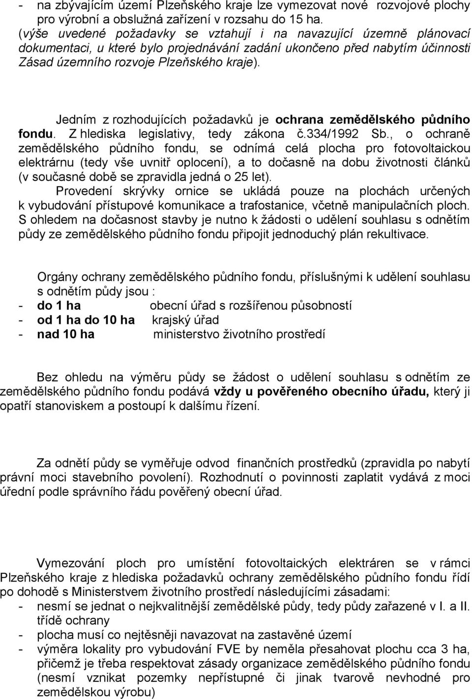 Jedním z rozhodujících požadavků je ochrana zemědělského půdního fondu. Z hlediska legislativy, tedy zákona č.334/1992 Sb.