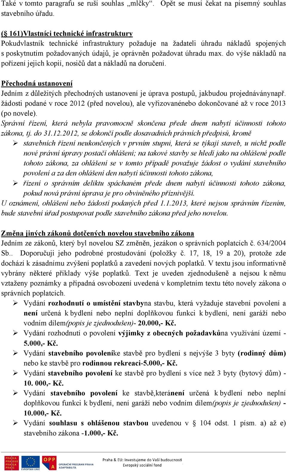 do výše nákladů na pořízení jejich kopií, nosičů dat a nákladů na doručení. Přechodná ustanovení Jedním z důležitých přechodných ustanovení je úprava postupů, jakbudou projednáványnapř.