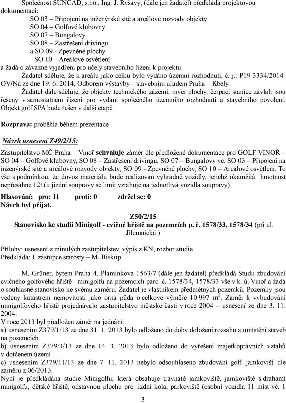 Zpevněné plochy SO 10 Areálové osvětlení a žádá o závazné vyjádření pro účely stavebního řízení k projektu. Žadatel sděluje, že k areálu jako celku bylo vydáno územní rozhodnutí, č. j.: P19 3334/2014- OV/Na ze dne 19.