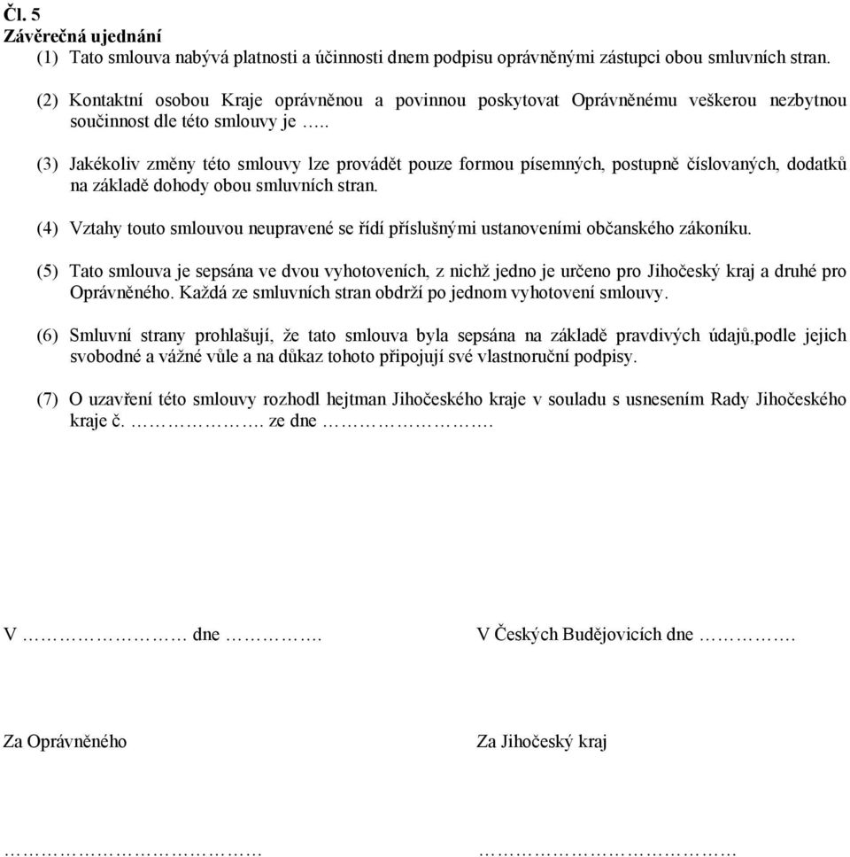 . (3) Jakékoliv změny této smlouvy lze provádět pouze formou písemných, postupně číslovaných, dodatků na základě dohody obou smluvních stran.