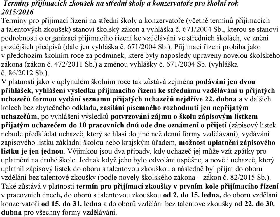 671/2004 Sb.). Přijímací řízení probíhá jako v předchozím školním roce za podmínek, které byly naposledy upraveny novelou školského zákona (zákon č. 472/2011 Sb.) a změnou vyhlášky č. 671/2004 Sb.