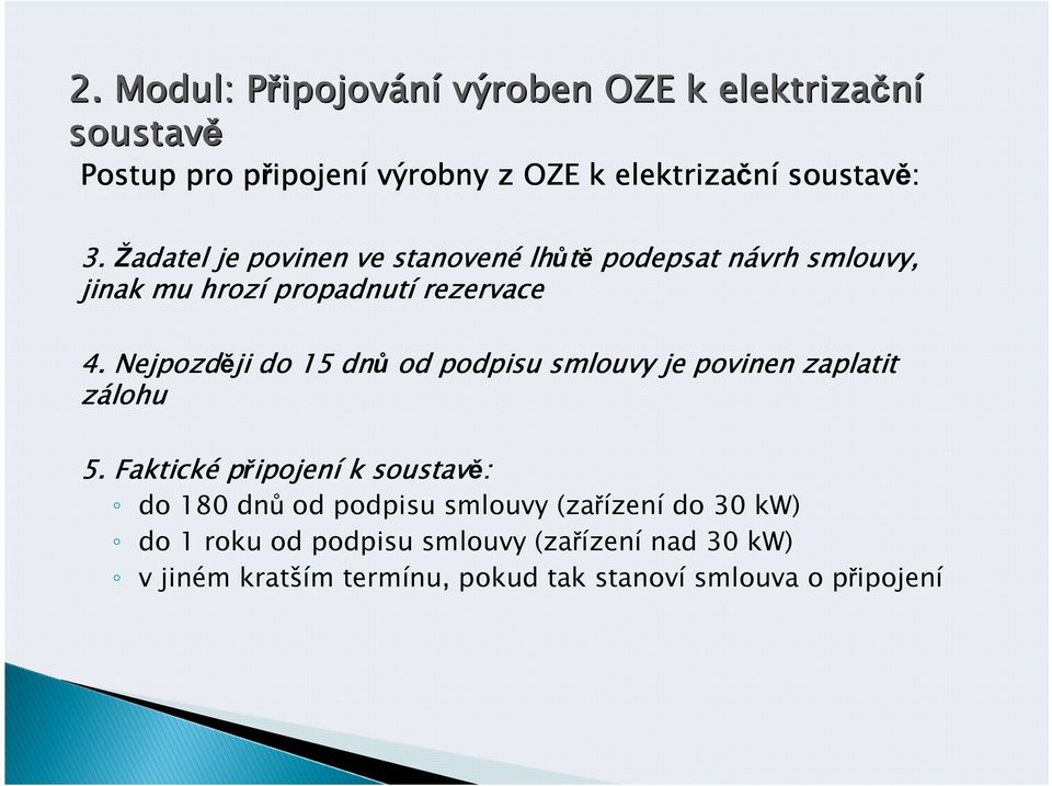 Nejpozději ji do 15 dnů od podpisu smlouvy je povinen zaplatit zálohu 5.