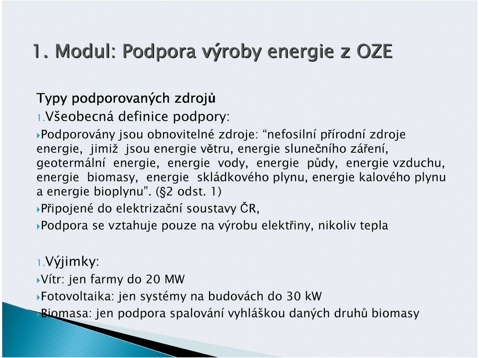 geotermální energie, energie vody, energie půdy, energie vzduchu, energie biomasy, energie skládkového plynu, energie kalového plynu a energie bioplynu.