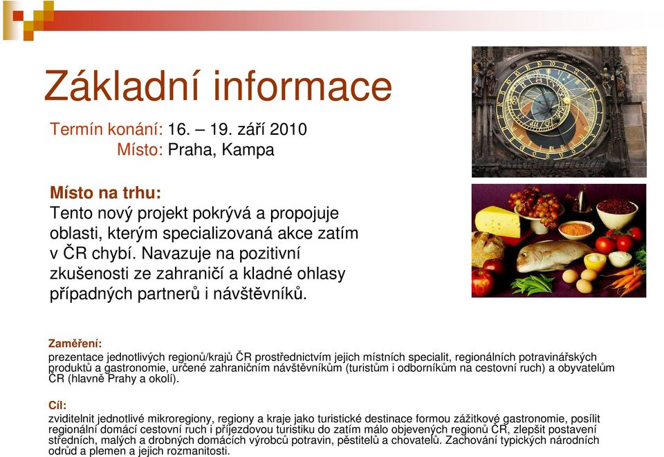 Zaměření: prezentace jednotlivých regionů/krajůčr prostřednictvím jejich místních specialit, regionálních potravinářských produktů a gastronomie, určené zahraničním návštěvníkům (turistům i