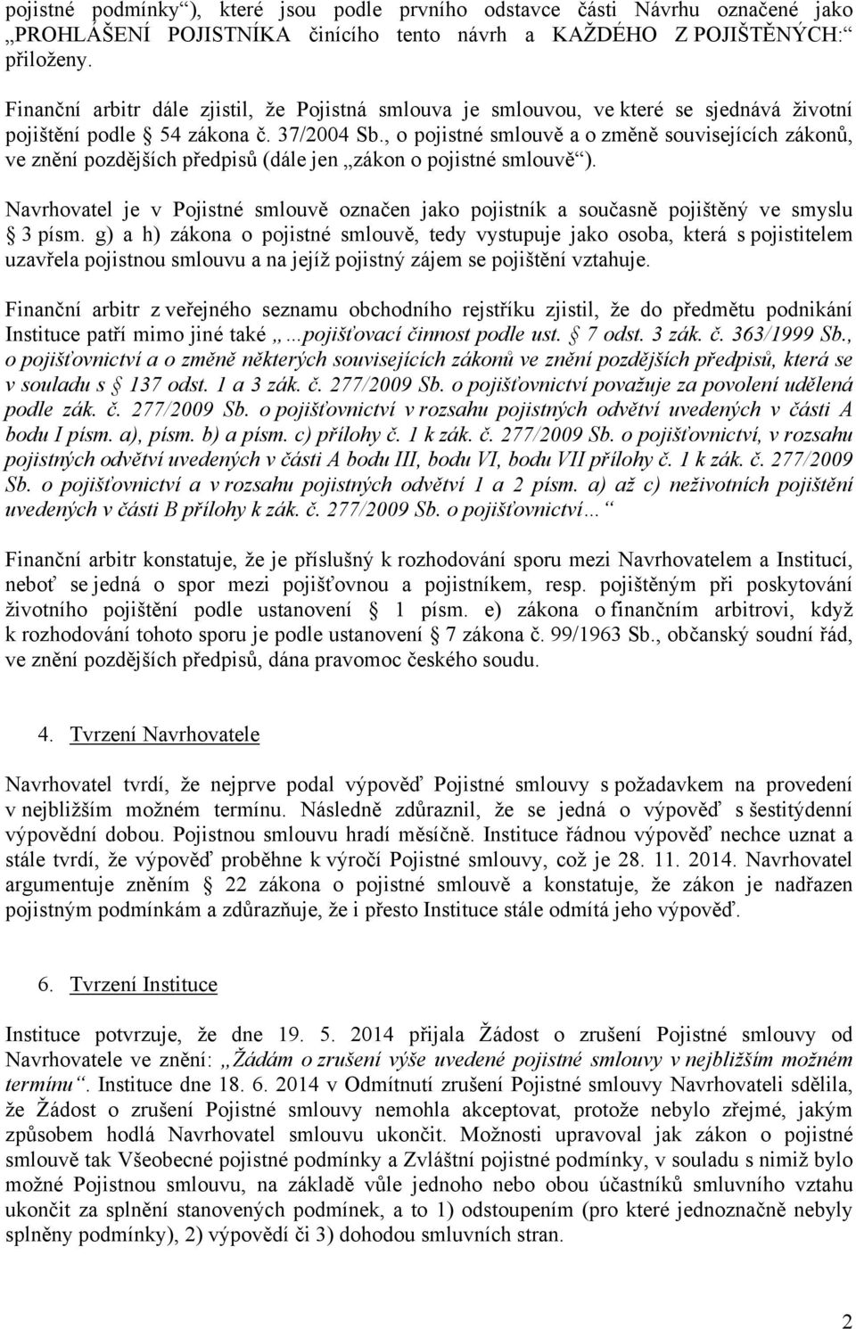 , o pojistné smlouvě a o změně souvisejících zákonů, ve znění pozdějších předpisů (dále jen zákon o pojistné smlouvě ).