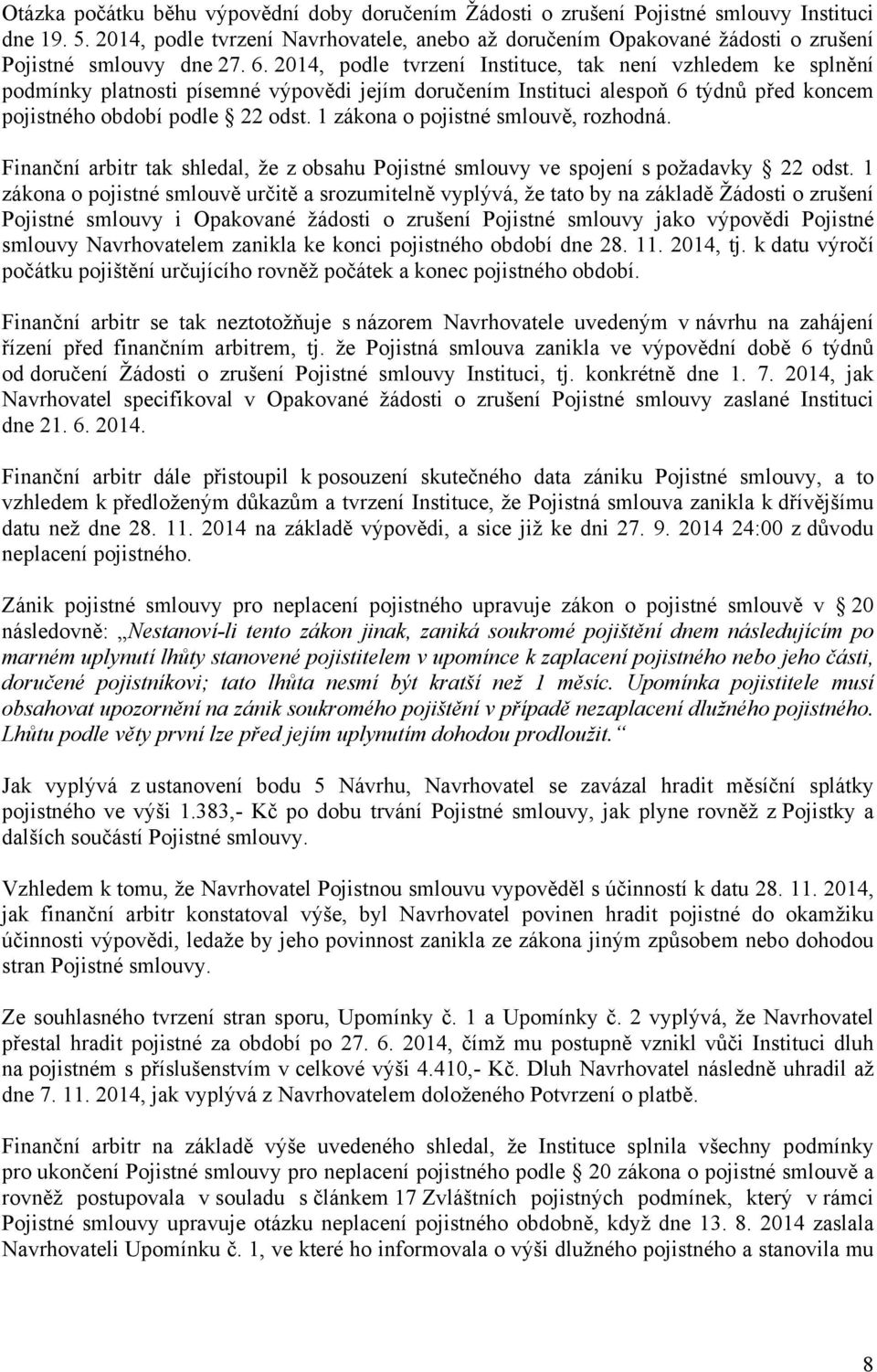 2014, podle tvrzení Instituce, tak není vzhledem ke splnění podmínky platnosti písemné výpovědi jejím doručením Instituci alespoň 6 týdnů před koncem pojistného období podle 22 odst.