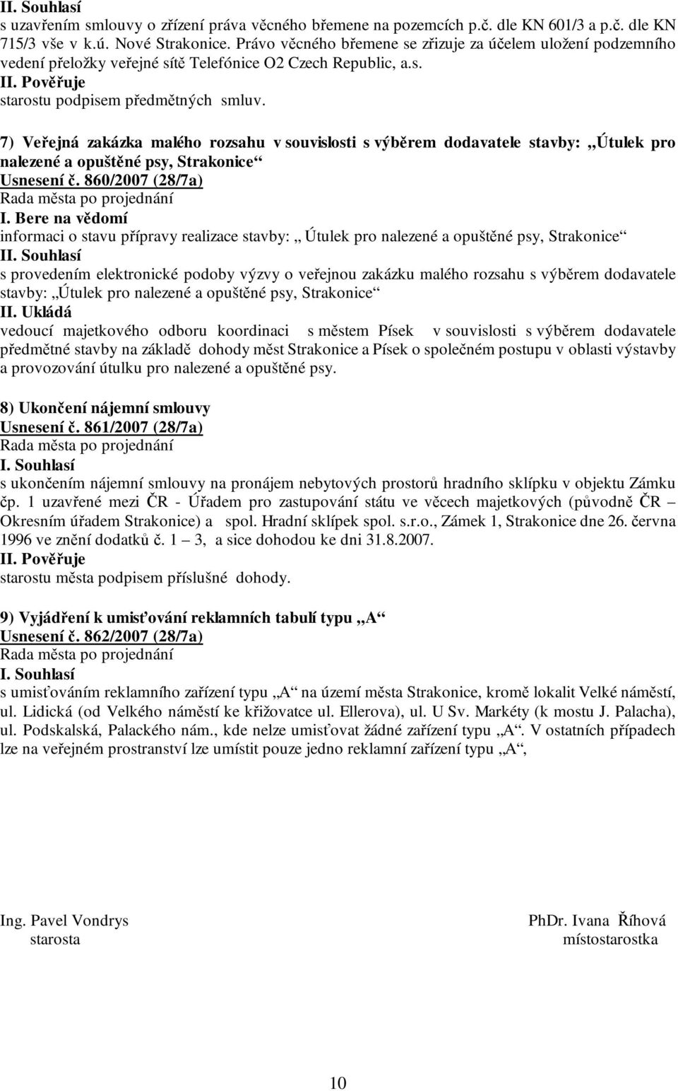 7) Veřejná zakázka malého rozsahu v souvislosti s výběrem dodavatele stavby: Útulek pro nalezené a opuštěné psy, Strakonice Usnesení č. 860/2007 (28/7a) I.