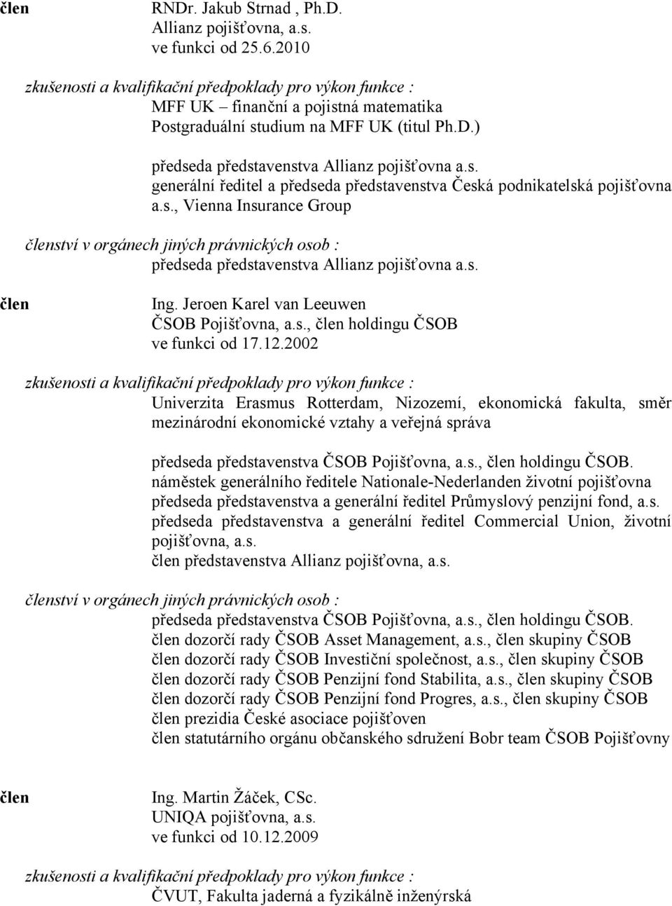 s., Vienna Insurance Group členství v orgánech jiných právnických osob : předseda představenstva Allianz pojišťovna a.s. člen Ing. Jeroen Karel van Leeuwen ČSOB Pojišťovna, a.s., člen holdingu ČSOB ve funkci od 17.