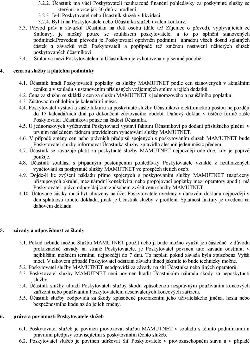 3. Převod práv a závazků Účastníka na třetí osobu (dále též Zájemce o převod), vyplývajících ze Smlouvy, je možný pouze se souhlasem poskytovatele, a to po splnění stanovených podmínek.