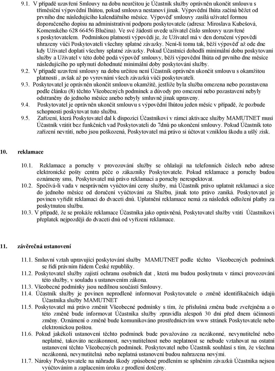 Výpověď smlouvy zasílá uživatel formou doporučeného dopisu na administrativní podporu poskytovatele (adresa: Miroslava Kubešová, Komenského 628 66456 Blučina).