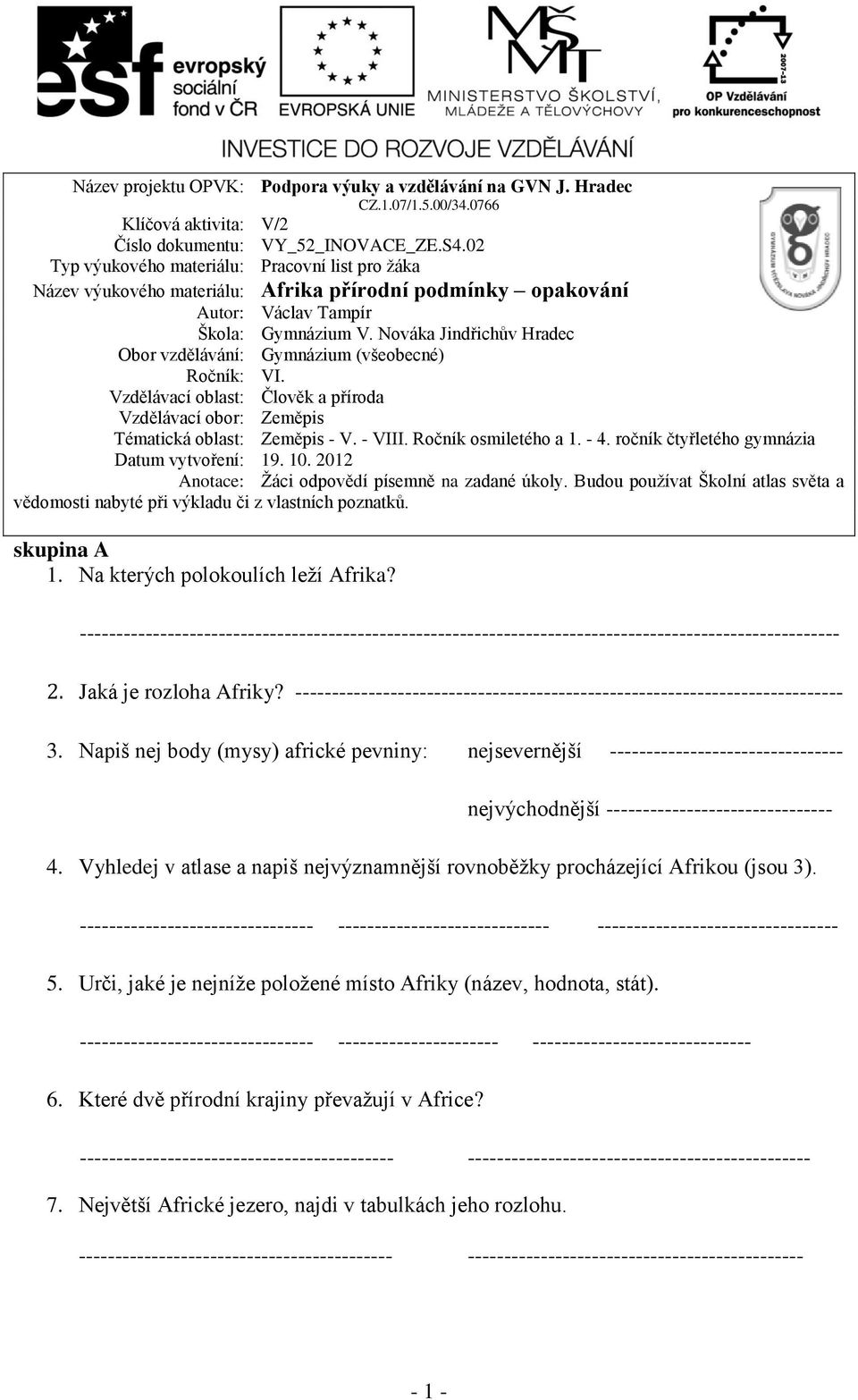 Nováka Jindřichův Hradec Obor vzdělávání: Gymnázium (všeobecné) Ročník: VI. Vzdělávací oblast: Člověk a příroda Vzdělávací obor: Zeměpis Tématická oblast: Zeměpis - V. - VIII. Ročník osmiletého a 1.