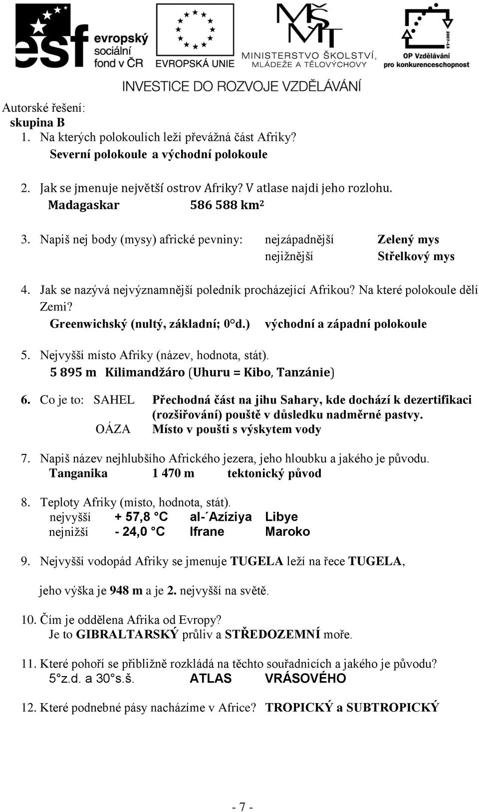 Na které polokoule dělí Zemi? Greenwichský (nultý, základní; 0 d.) východní a západní polokoule 5. Nejvyšší místo Afriky (název, hodnota, stát). 5 895 m Kilimandžáro (Uhuru = Kibo, Tanzánie) 6.