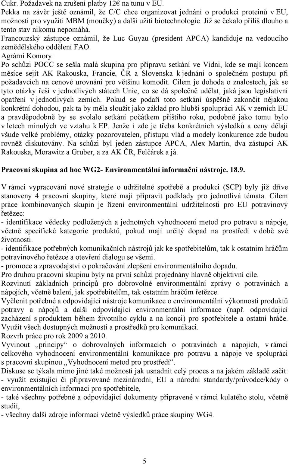 Již se čekalo příliš dlouho a tento stav nikomu nepomáhá. Francouzský zástupce oznámil, že Luc Guyau (president APCA) kandiduje na vedoucího zemědělského oddělení FAO.