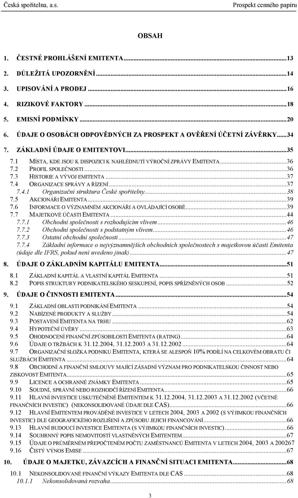 2 PROFIL SPOLEČNOSTI...36 7.3 HISTORIE A VÝVOJ EMITENTA...37 7.4 ORGANIZACE SPRÁVY A ŘÍZENÍ...37 7.4.1 Organizační struktura České spořitelny...38 7.5 AKCIONÁŘI EMITENTA...39 7.