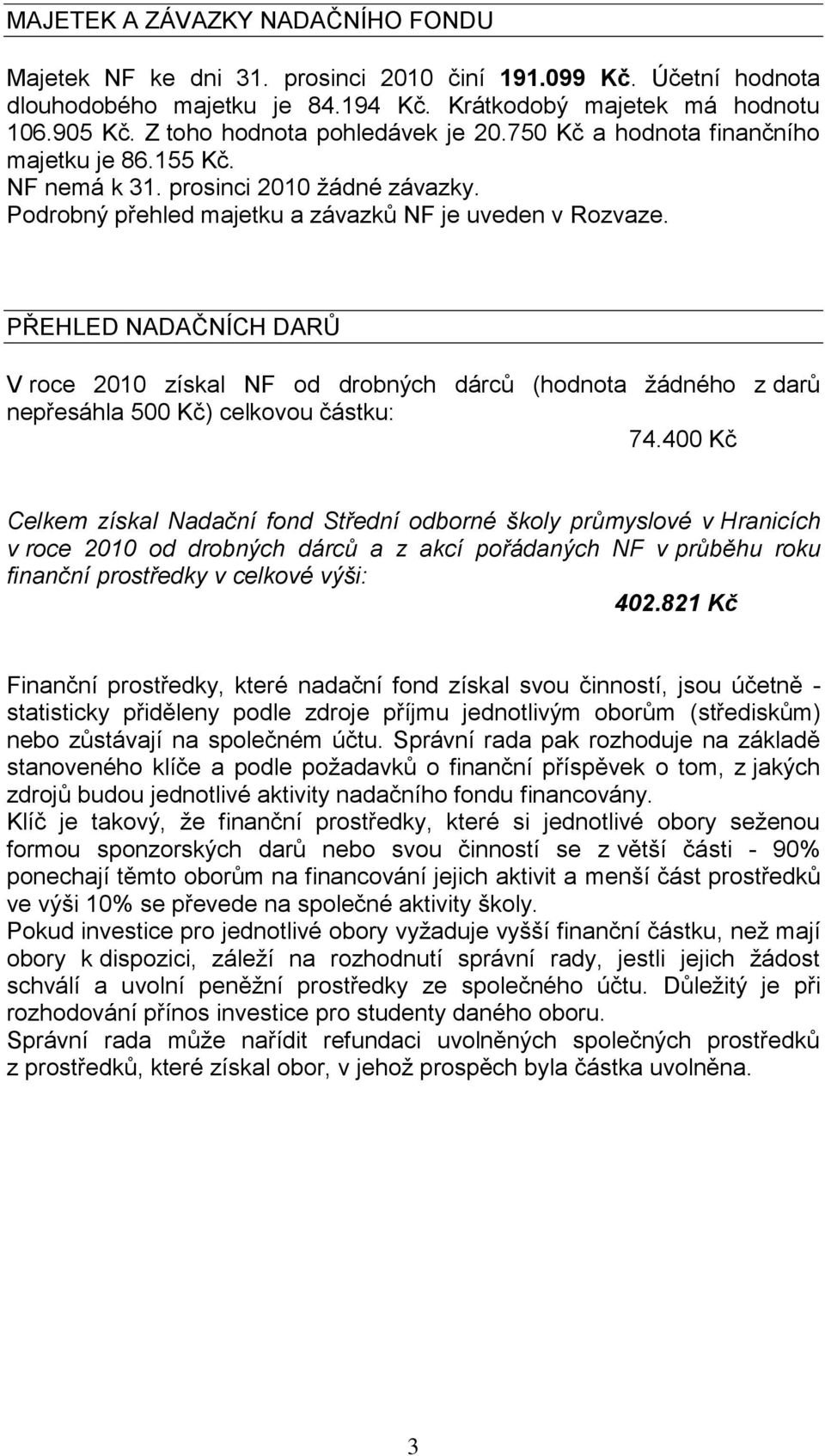 PŘEHLED NADAČNÍCH DARŮ V roce 2010 získal NF od drobných dárců (hodnota ţádného z darů nepřesáhla 500 Kč) celkovou částku: 74.