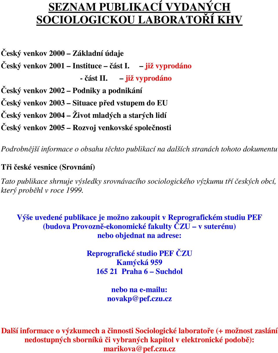 Podrobnější informace o obsahu těchto publikací na dalších stranách tohoto dokumentu Tři české vesnice (Srovnání) Tato publikace shrnuje výsledky srovnávacího sociologického výzkumu tří českých obcí,