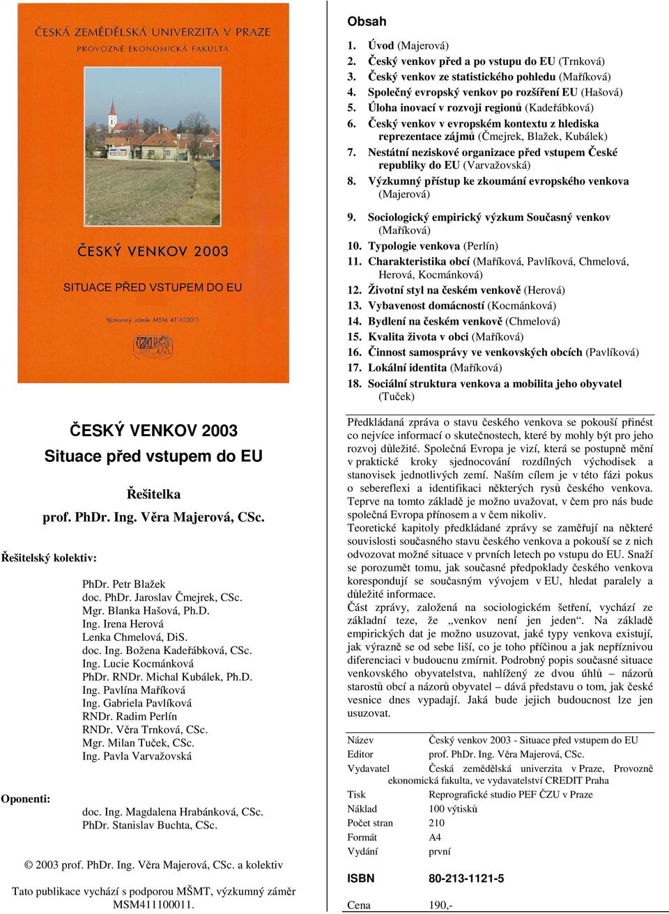 Nestátní neziskové organizace před vstupem České republiky do EU (Varvažovská) 8. Výzkumný přístup ke zkoumání evropského venkova (Majerová) 9.