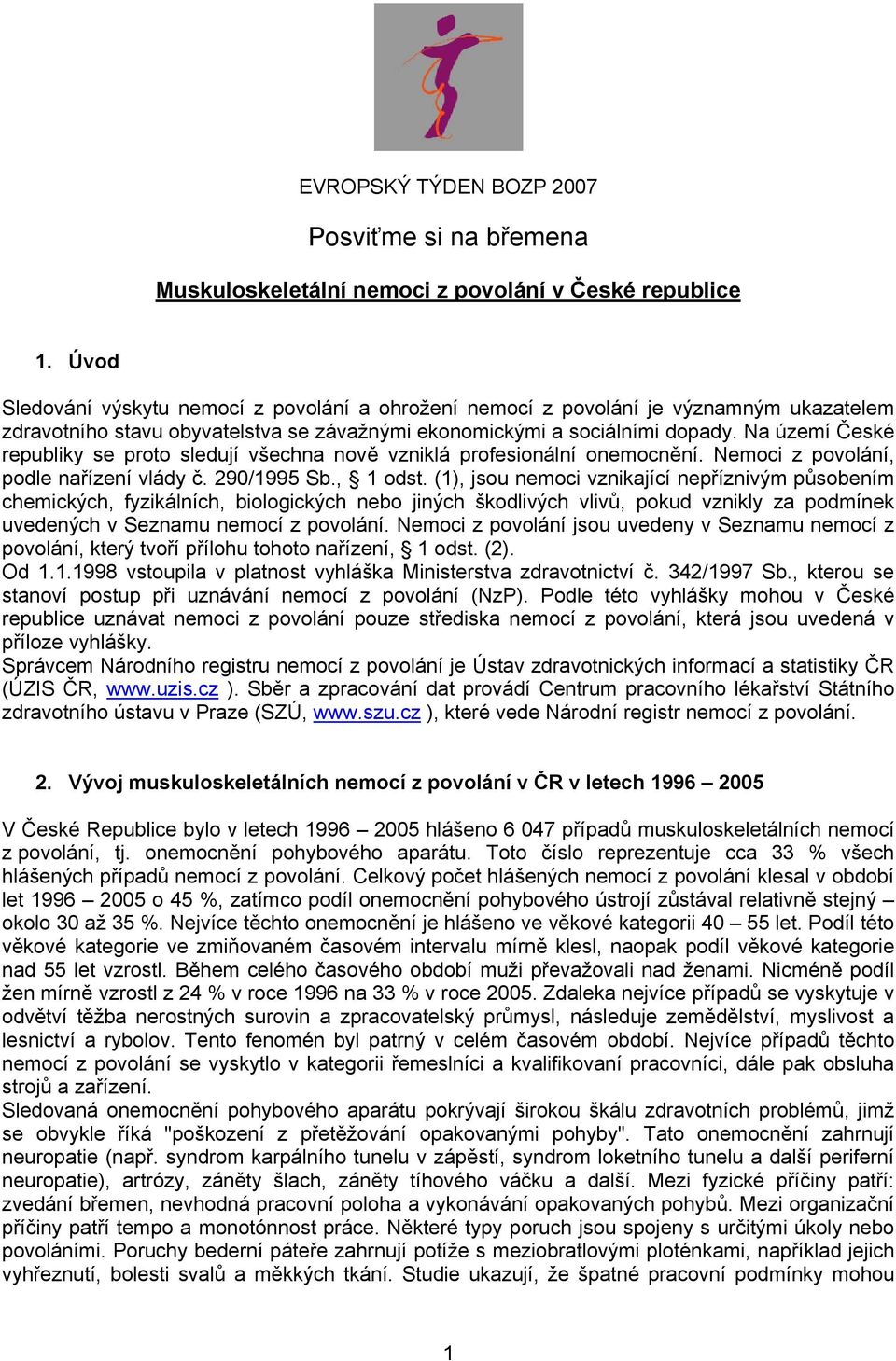 Na území České republiky se proto sledují všechna nově vzniklá profesionální onemocnění. Nemoci z povolání, podle nařízení vlády č. 290/1995 Sb., 1 odst.