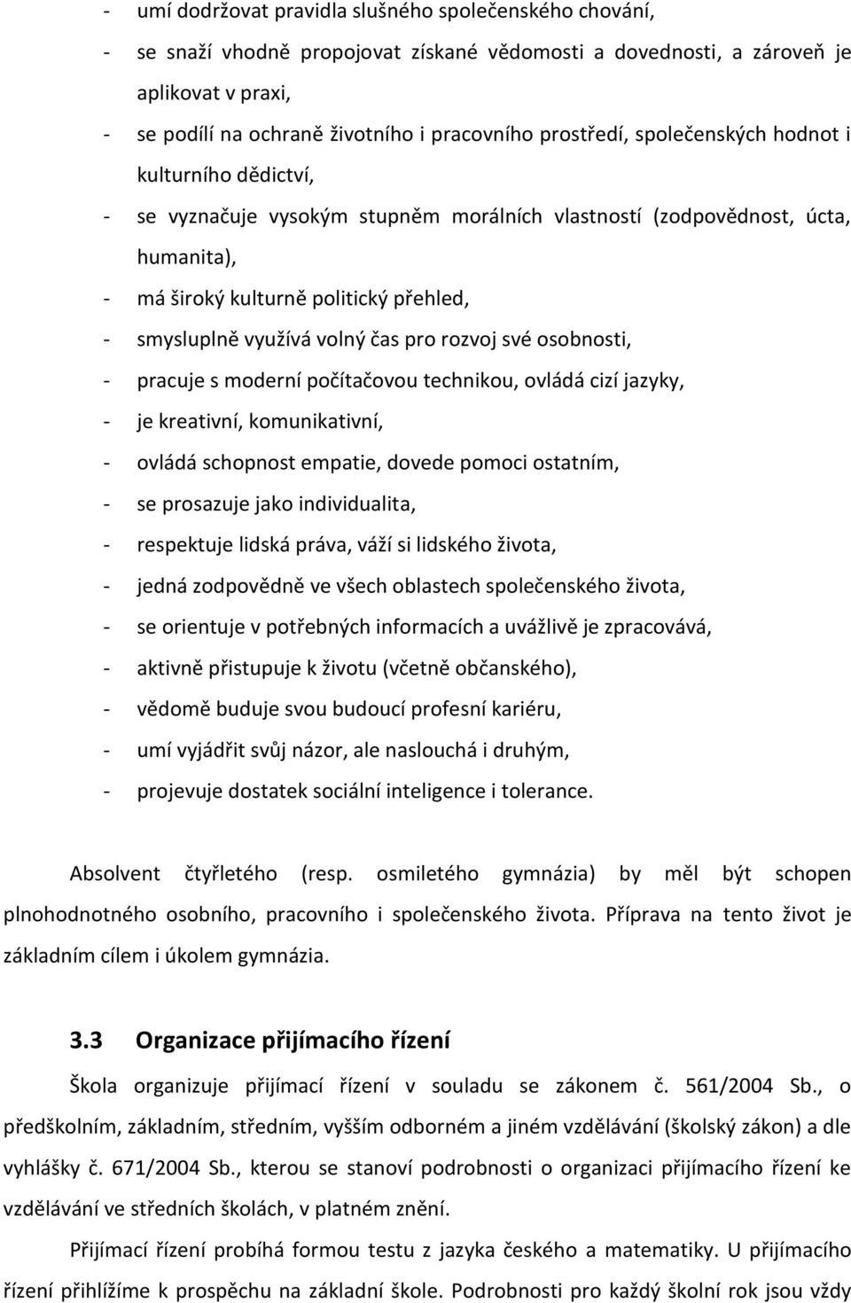 volný čas pro rozvoj své osobnosti, - pracuje s moderní počítačovou technikou, ovládá cizí jazyky, - je kreativní, komunikativní, - ovládá schopnost empatie, dovede pomoci ostatním, - se prosazuje