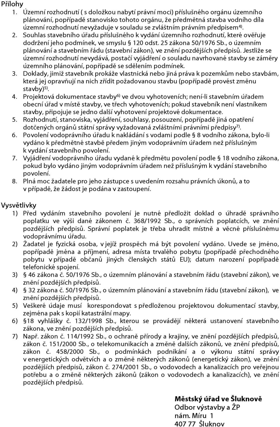 se zvláštním právním předpisem 4). 2. Souhlas stavebního úřadu příslušného k vydání územního rozhodnutí, které ověřuje dodržení jeho podmínek, ve smyslu 120 odst. 25 zákona 50/1976 Sb.