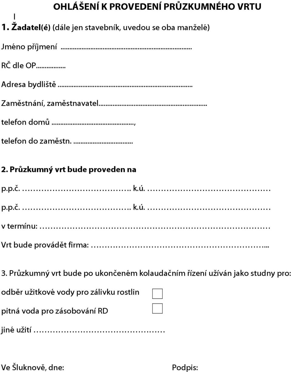 Průzkumný vrt bude proveden na p.p.č.. k.ú. p.p.č.. k.ú. v termínu: Vrt bude provádět firma:... 3.