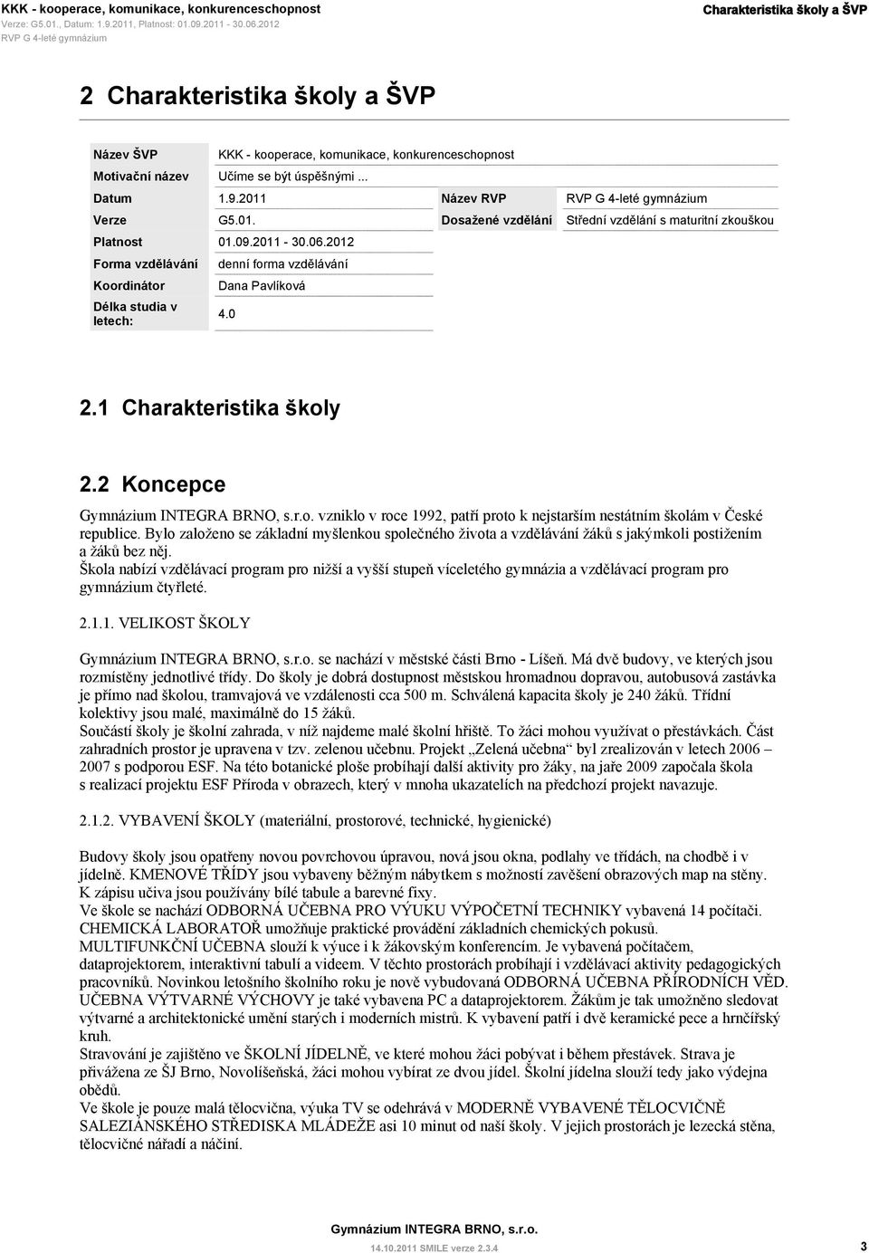 212 Forma vzdělávání Koordinátor Délka studia v letech: denní forma vzdělávání Dana Pavlíková 4. 2.1 Charakteristika školy 2.