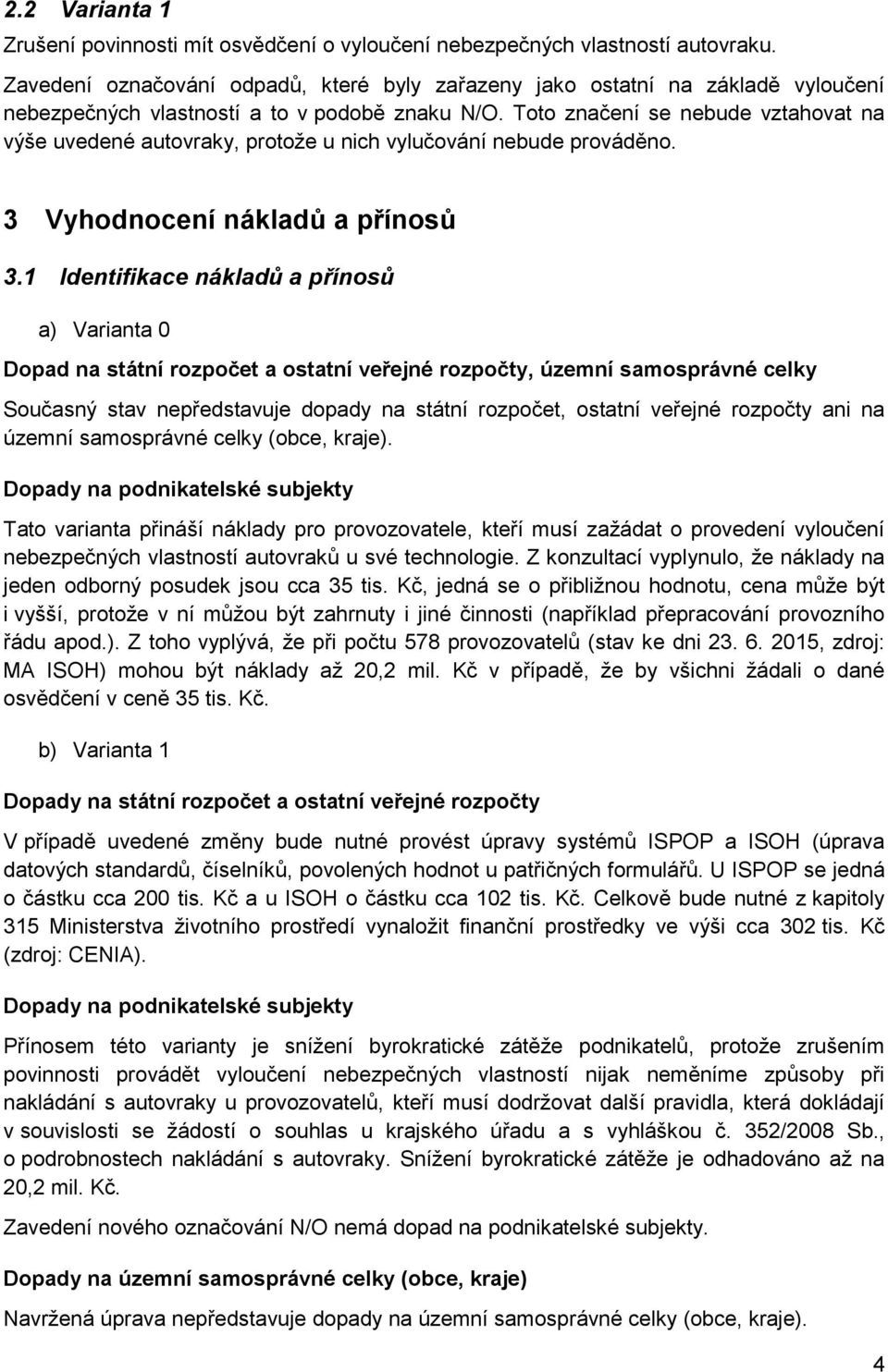 Toto značení se nebude vztahovat na výše uvedené autovraky, protože u nich vylučování nebude prováděno. 3 Vyhodnocení nákladů a přínosů 3.