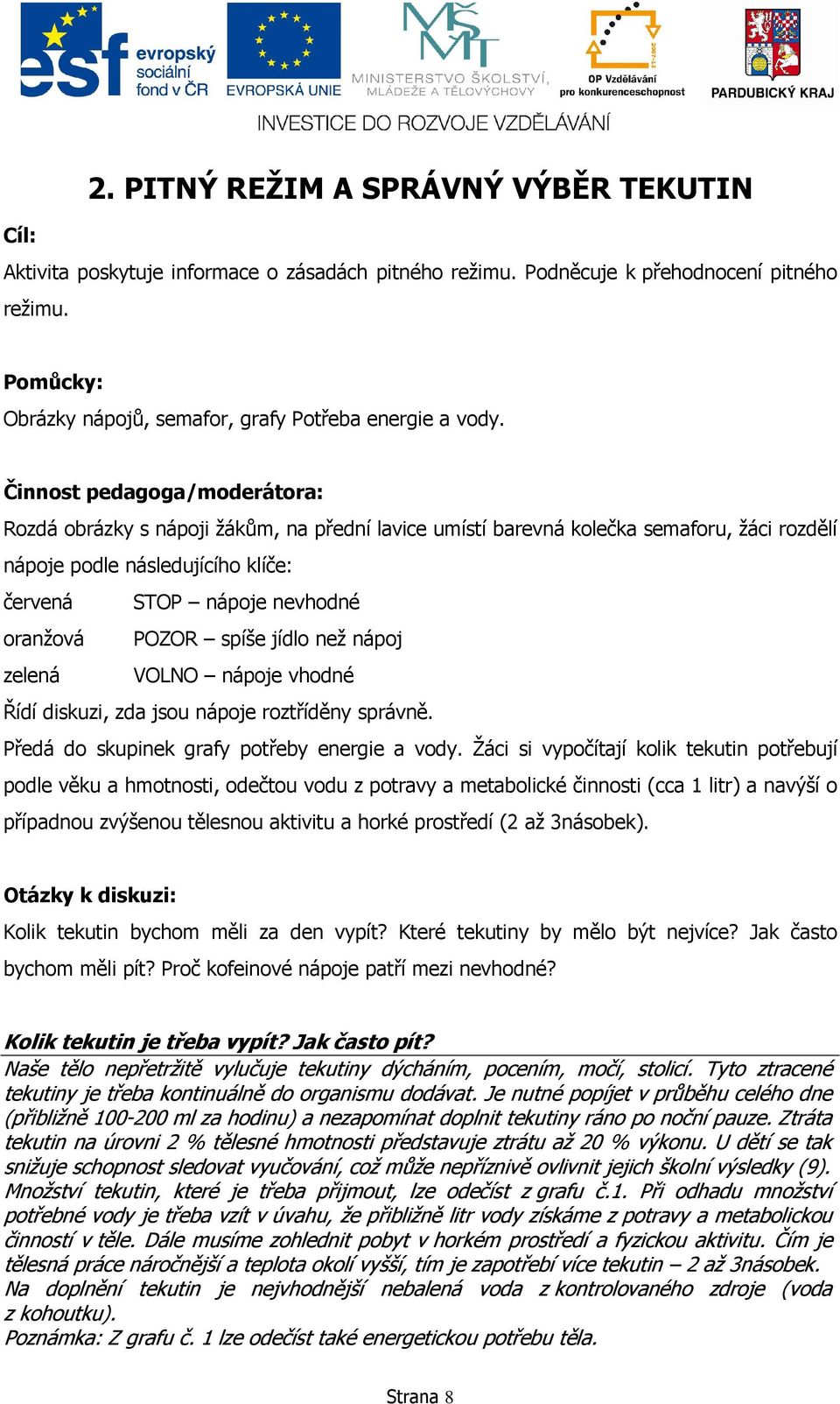 Činnost pedagoga/moderátora: Rozdá obrázky s nápoji žákům, na přední lavice umístí barevná kolečka semaforu, žáci rozdělí nápoje podle následujícího klíče: červená STOP nápoje nevhodné oranžová POZOR