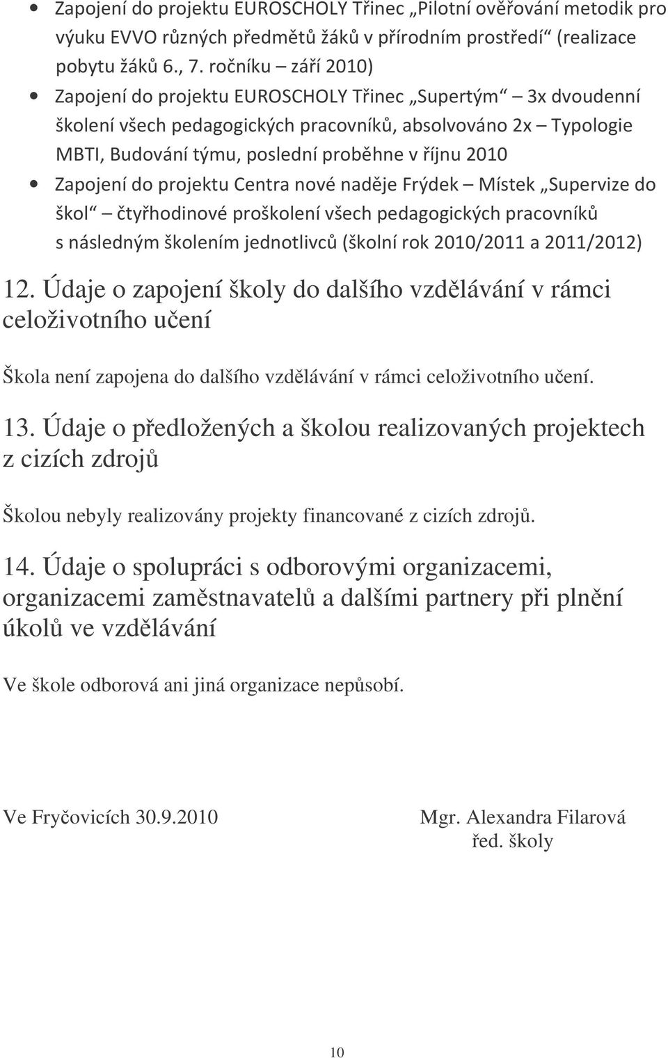 Údaje o zapojení školy do dalšího vzdlávání v rámci celoživotního uení Škola není zapojena do dalšího vzdlávání v rámci celoživotního uení. 13.