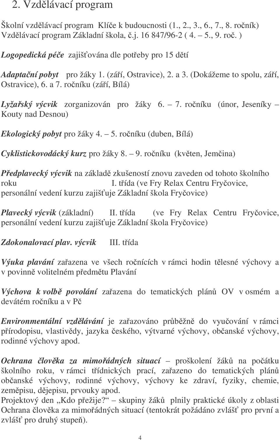 5. roníku (duben, Bílá) Cyklistickovodácký kurz pro žáky 8. 9. roníku (kvten, Jemina) Pedplavecký výcvik na základ zkušeností znovu zaveden od tohoto školního roku I.