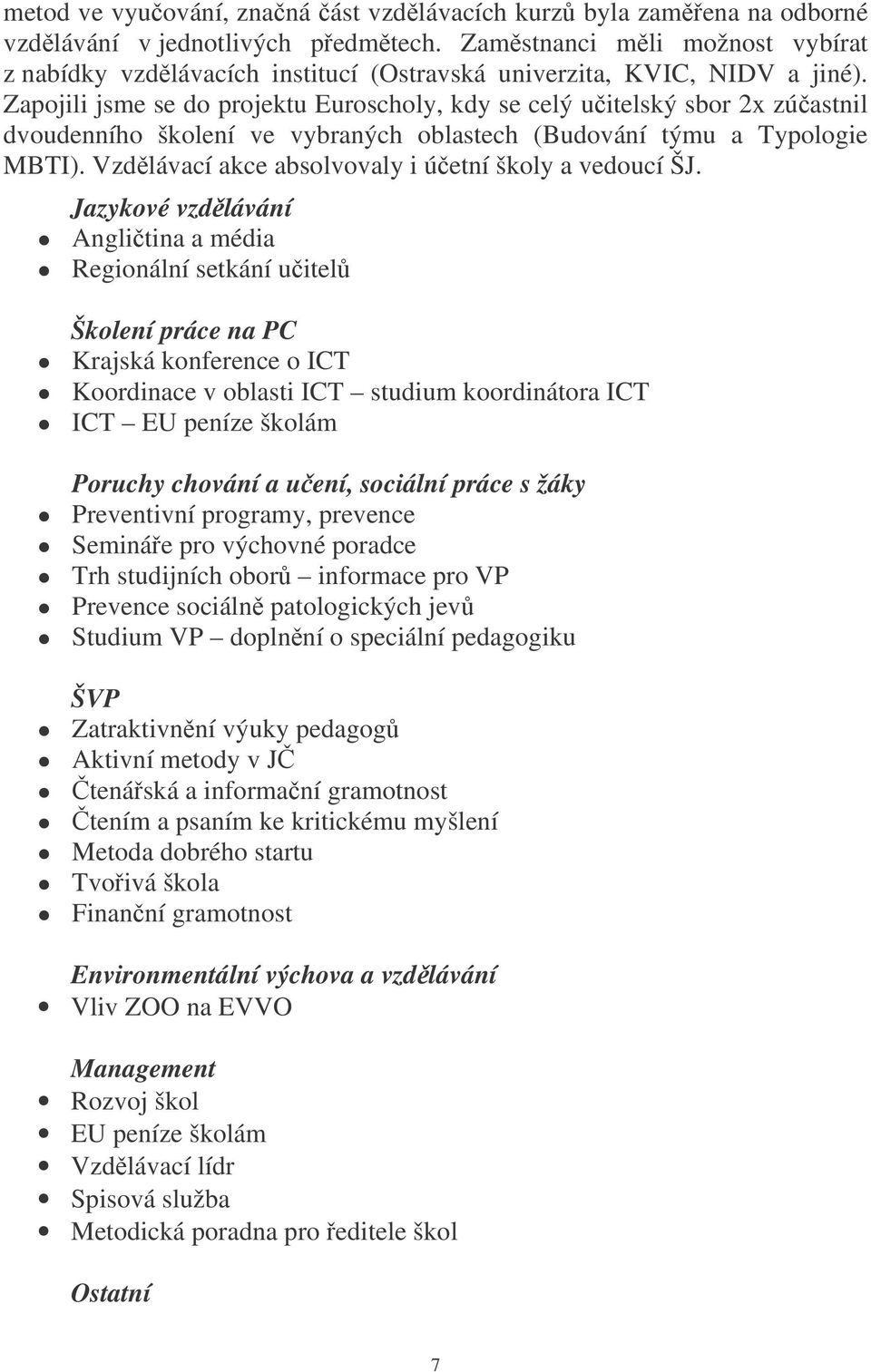 Zapojili jsme se do projektu Euroscholy, kdy se celý uitelský sbor 2x zúastnil dvoudenního školení ve vybraných oblastech (Budování týmu a Typologie MBTI).