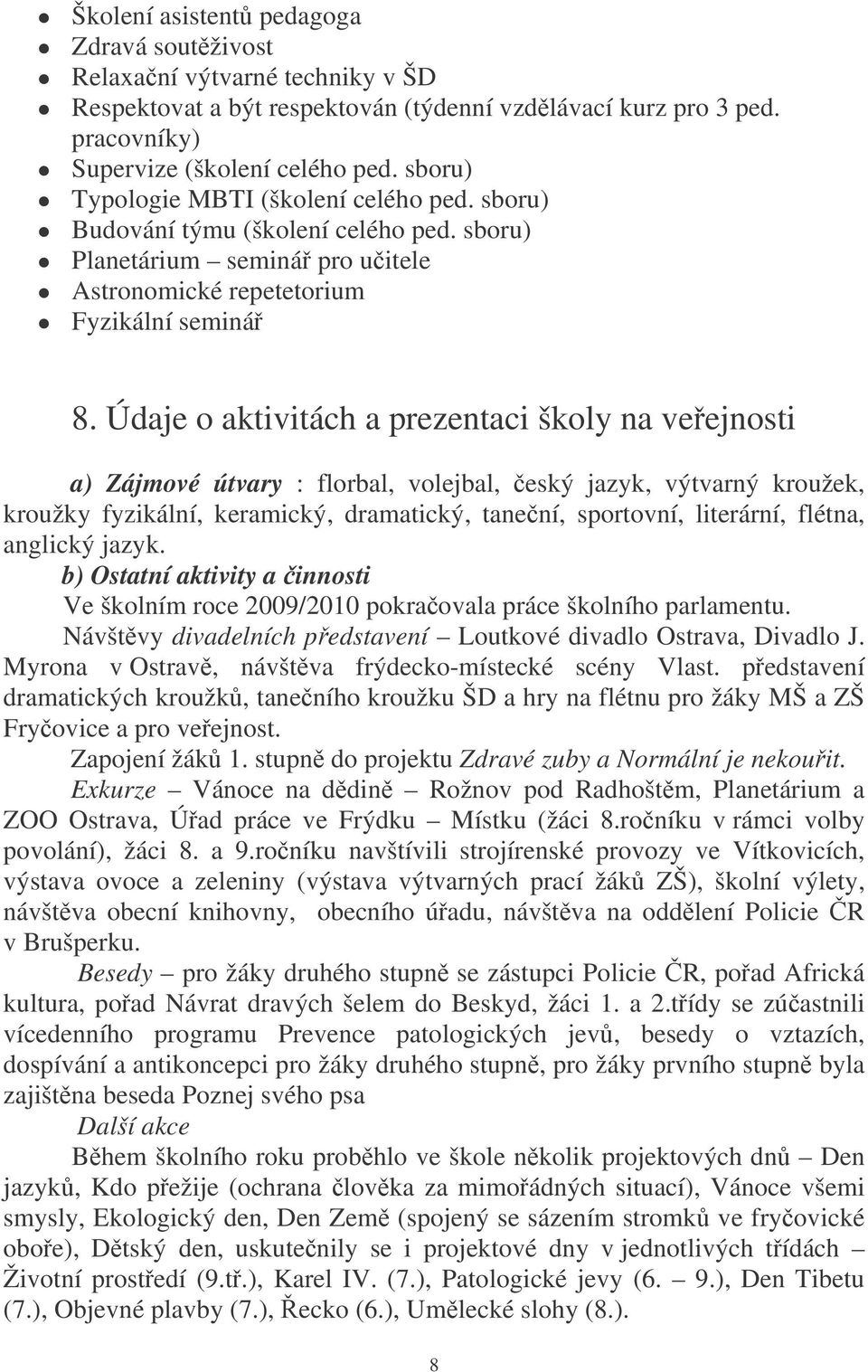 Údaje o aktivitách a prezentaci školy na veejnosti a) Zájmové útvary : florbal, volejbal, eský jazyk, výtvarný kroužek, kroužky fyzikální, keramický, dramatický, tanení, sportovní, literární, flétna,