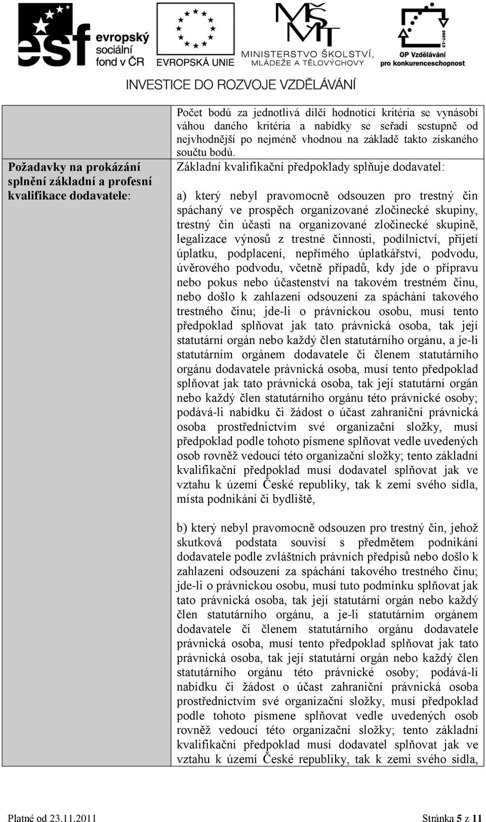 Základní kvalifikační předpoklady splňuje dodavatel: a) který nebyl pravomocně odsouzen pro trestný čin spáchaný ve prospěch organizované zločinecké skupiny, trestný čin účasti na organizované