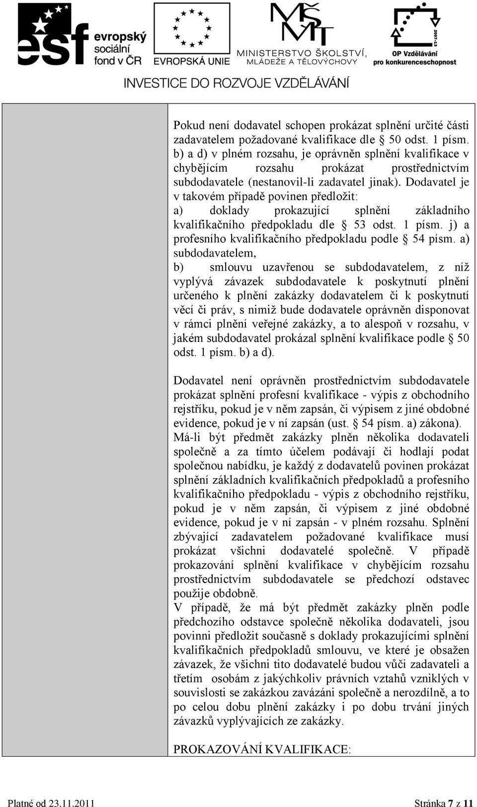 Dodavatel je v takovém případě povinen předložit: a) doklady prokazující splnění základního kvalifikačního předpokladu dle 53 odst. 1 písm. j) a profesního kvalifikačního předpokladu podle 54 písm.