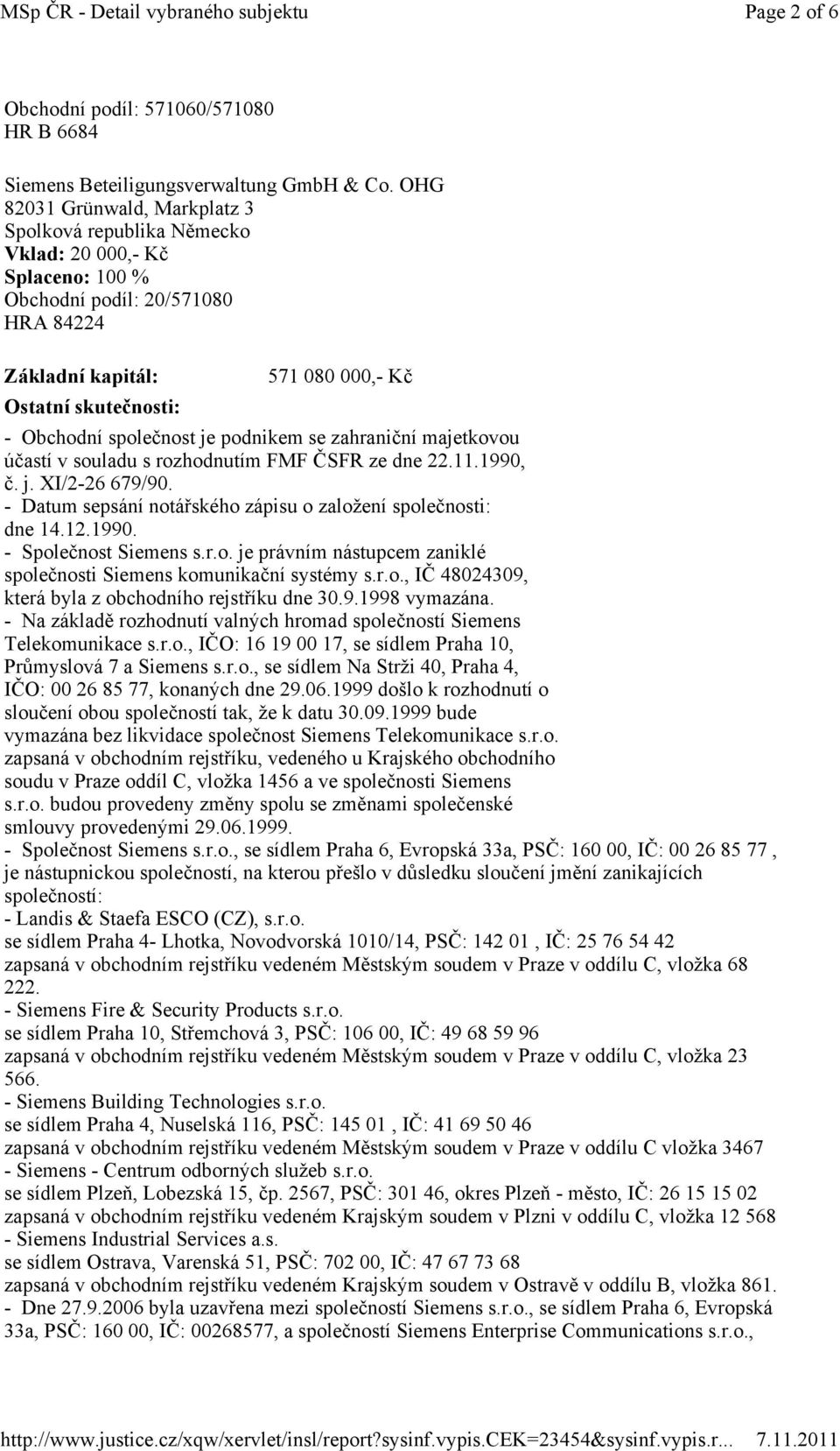 zahraniční majetkovou účastí v souladu s rozhodnutím FMF ČSFR ze dne 22.11.1990, č. j. XI/2-26 679/90. - Datum sepsání notářského zápisu o založení společnosti: dne 14.12.1990. - Společnost Siemens s.