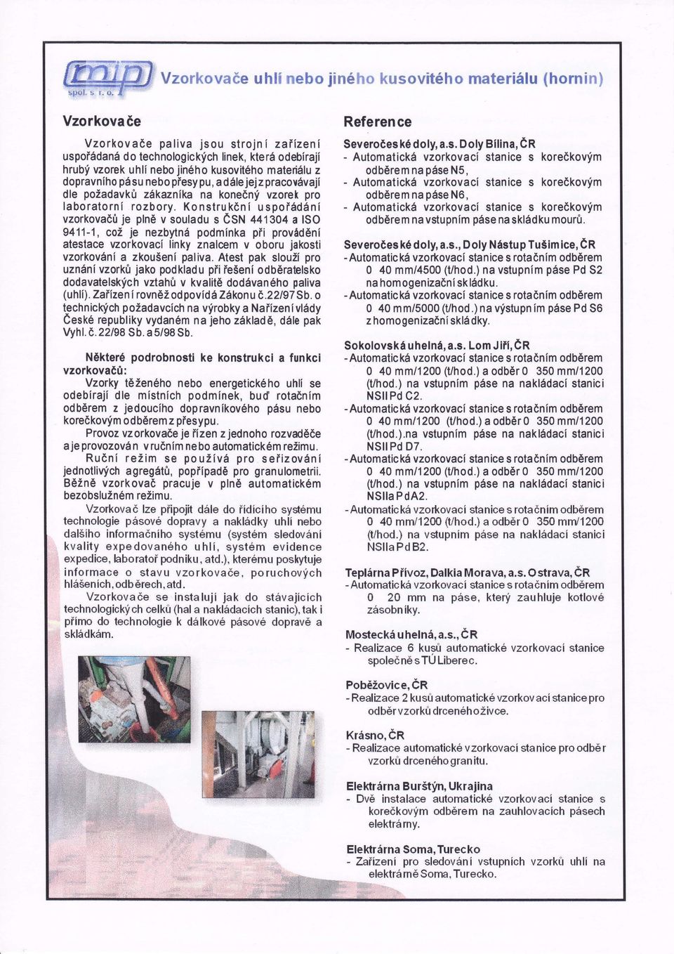 Konstrukční usporádání zorkočťrje plně souldu s Čsn 441304 So 9411-1, což je nezbytná podmínk p proádění testce yzorkocí lnky znlcem oboru jkost zorkoání zkoušení pl.