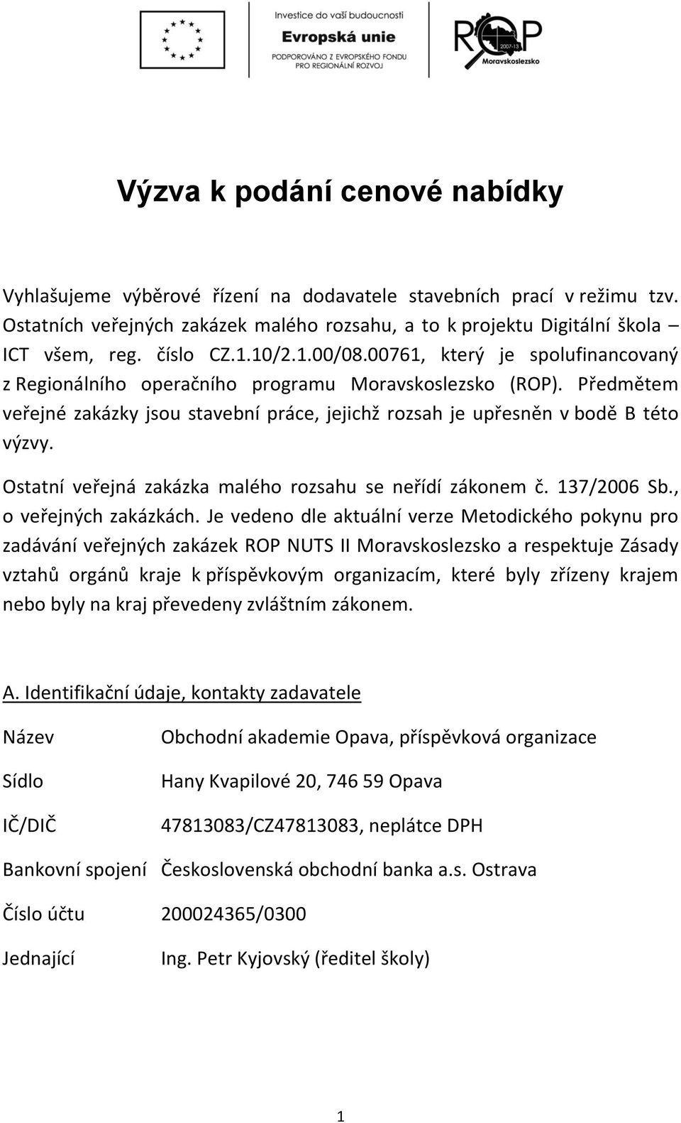 Předmětem veřejné zakázky jsou stavební práce, jejichž rozsah je upřesněn v bodě B této výzvy. Ostatní veřejná zakázka malého rozsahu se neřídí zákonem č. 137/2006 Sb., o veřejných zakázkách.