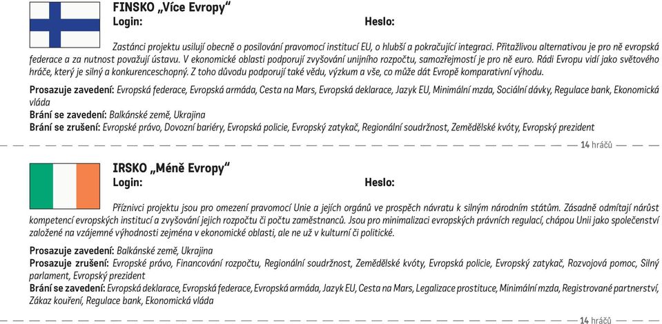 Méně Evropy Prosazuje zavedení: Balkánské země, Ukrajina Prosazuje zrušení: Evropské právo, Financování rozpočtu, Regionální soudržnost, Zemědělské kvóty, Evropská policie, Evropský zatykač,