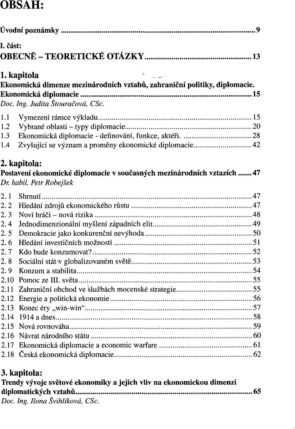 kapitola: Postavení ekonomické diplomacie v současných mezinárodních vztazích 47 Dr. habil. Petr Robejšek 2. 1 Shrnutí 47 2. 2 Hledání zdrojů ekonomického růstu 47 2. 3 Noví hráči - nová rizika 48 2.