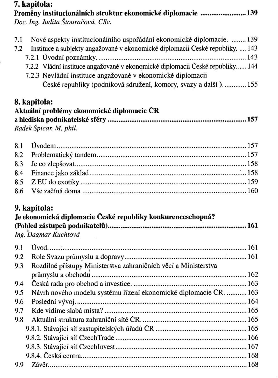 kapitola: Aktuální problémy ekonomické diplomacie ČR z hlediska podnikatelské sféry 157 Radek Špicar, M. phil. 8.1 Úvodem 157 8.2 Problematický tandem 157 8.3 Je co zlepšovat 158 8.