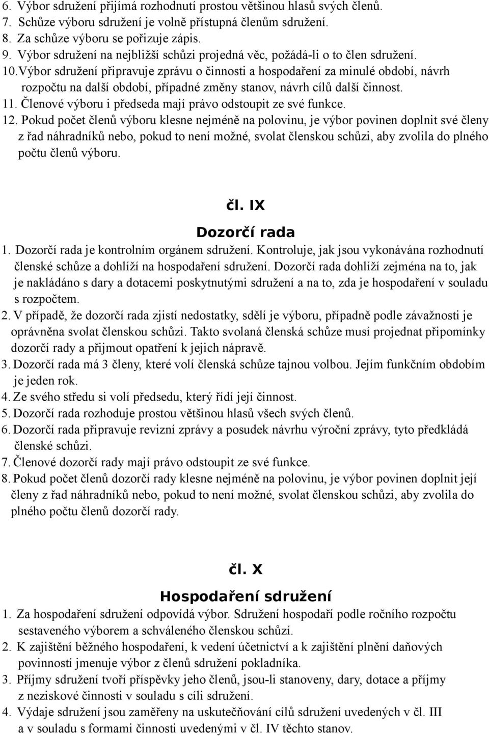 Výbor sdružení připravuje zprávu o činnosti a hospodaření za minulé období, návrh rozpočtu na další období, případné změny stanov, návrh cílů další činnost. 11.