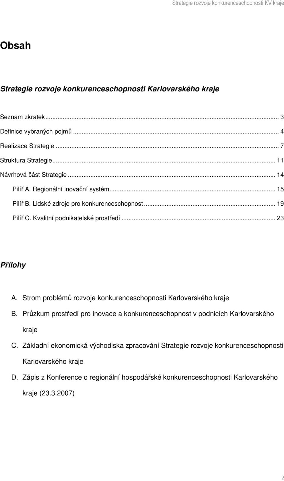 .. 23 Přílohy A. Strom problémů rozvoje konkurenceschopnosti Karlovarského kraje B. Průzkum prostředí pro inovace a konkurenceschopnost v podnicích Karlovarského kraje C.