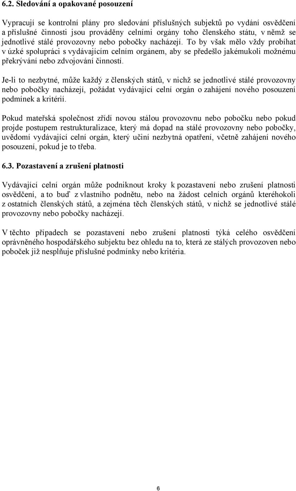 To by však mělo vždy probíhat v úzké spolupráci s vydávajícím celním orgánem, aby se předešlo jakémukoli možnému překrývání nebo zdvojování činností.