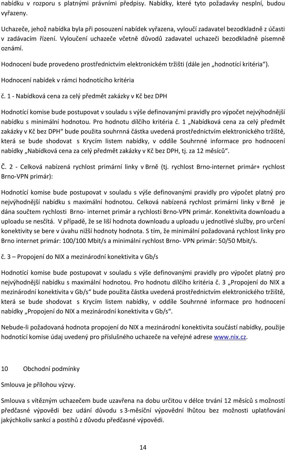 Hodnocení bude provedeno prostřednictvím elektronickém tržišti (dále jen hodnotící kritéria ). Hodnocení nabídek v rámci hodnotícího kritéria č.