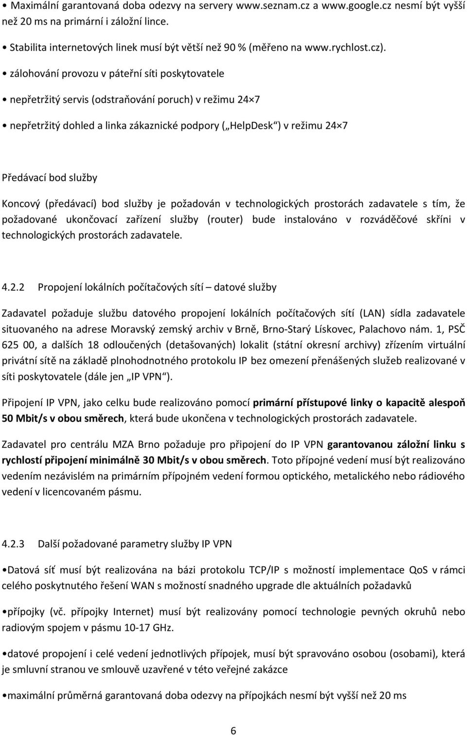 zálohování provozu v páteřní síti poskytovatele nepřetržitý servis (odstraňování poruch) v režimu 24 7 nepřetržitý dohled a linka zákaznické podpory ( HelpDesk ) v režimu 24 7 Předávací bod služby