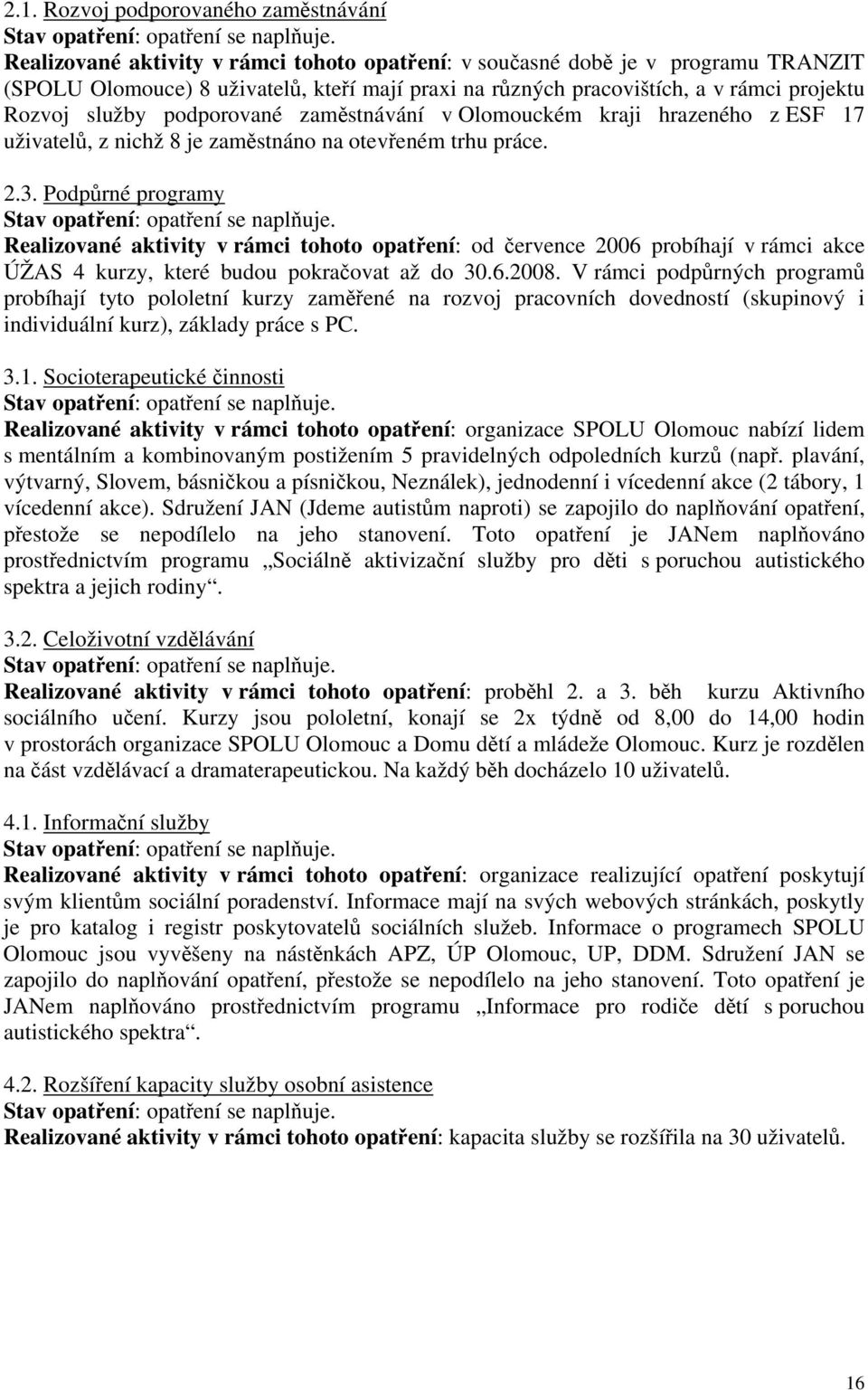 Podprné programy Realizované aktivity v rámci tohoto opatení: od ervence 2006 probíhají v rámci akce ÚŽAS 4 kurzy, které budou pokraovat až do 30.6.2008.