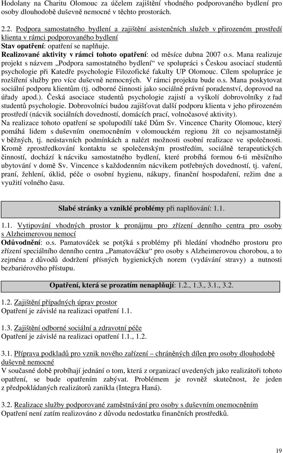 Cílem spolupráce je rozšíení služby pro více duševn nemocných. V rámci projektu bude o.s. Mana poskytovat sociální podporu klientm (tj.