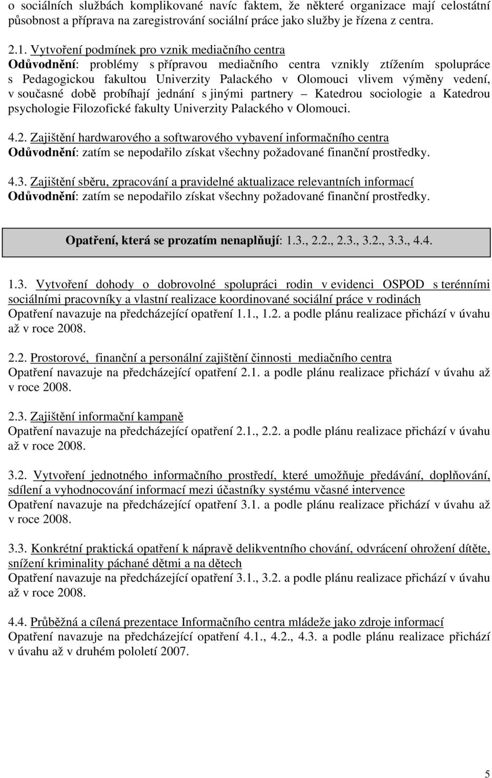 souasné dob probíhají jednání s jinými partnery Katedrou sociologie a Katedrou psychologie Filozofické fakulty Univerzity Palackého v Olomouci. 4.2.