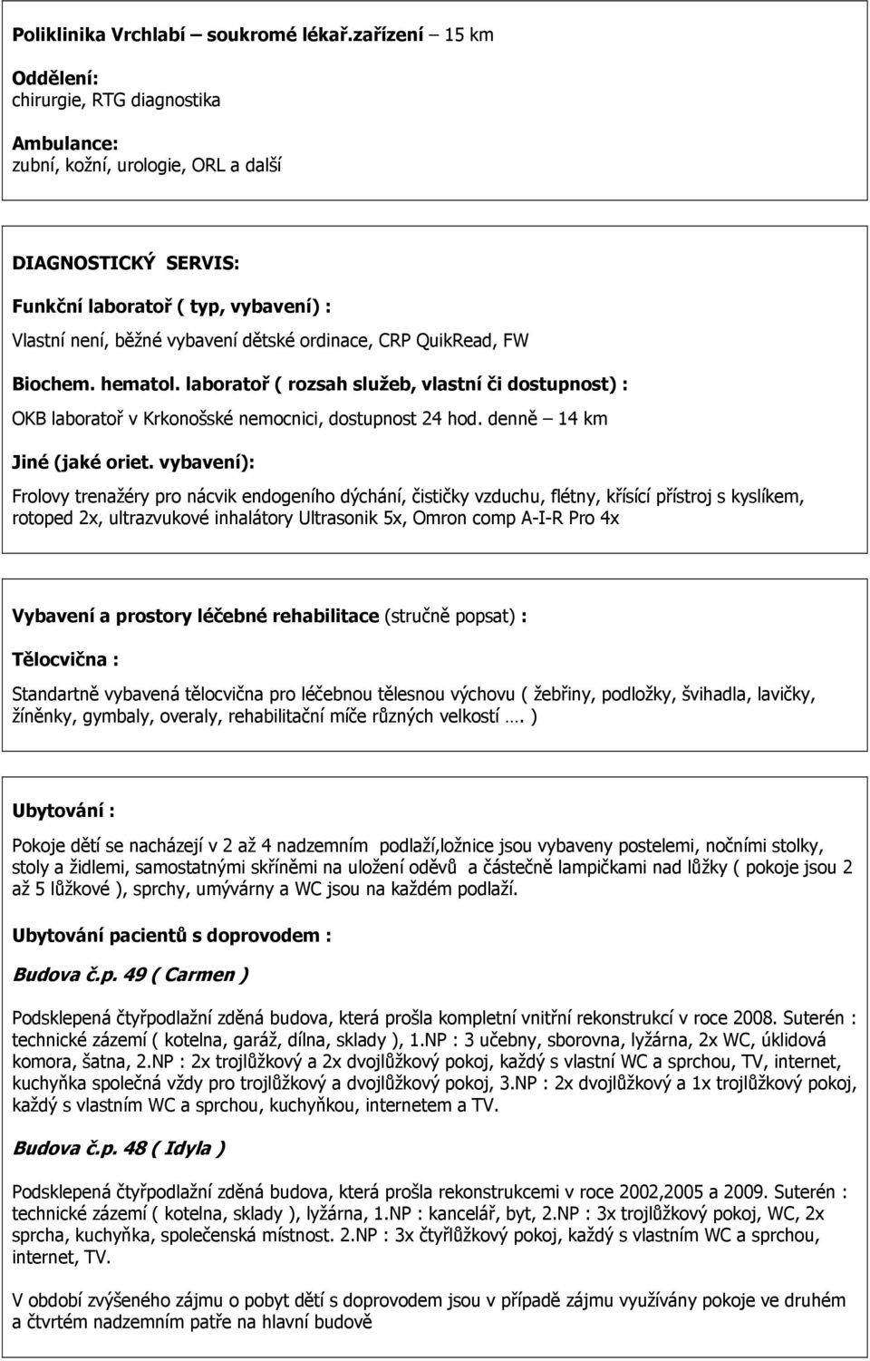 ordinace, CRP QuikRead, FW Biochem. hematol. laboratoř ( rozsah služeb, vlastní či dostupnost) : OKB laboratoř v Krkonošské nemocnici, dostupnost 24 hod. denně 14 km Jiné (jaké oriet.